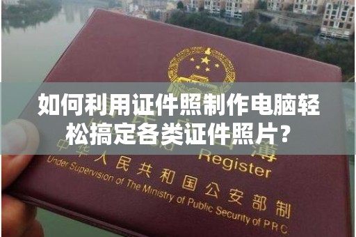 金华如何利用证件照制作电脑轻松搞定各类证件照片？